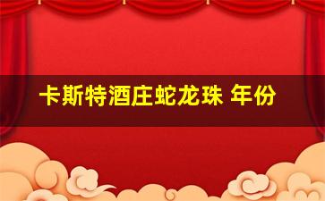 卡斯特酒庄蛇龙珠 年份